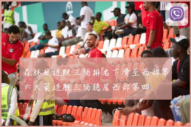 森林狼连败三场排名下滑至西部第六火箭连胜三场稳居西部第四