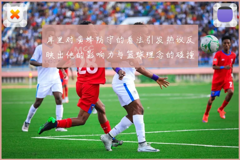 库里对黄蜂防守的看法引发热议反映出他的影响力与篮球理念的碰撞