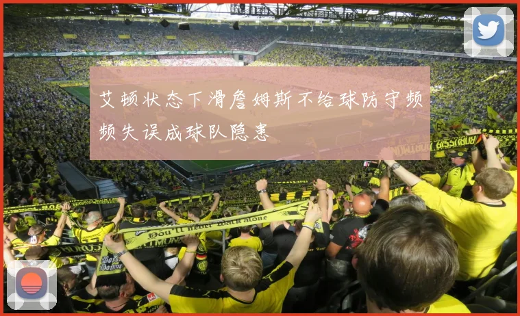 艾顿状态下滑詹姆斯不给球防守频频失误成球队隐患